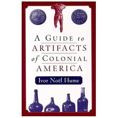 NEW A Guide to Artifacts of Colonial America - Noel Hume, Ivor/ Hume, Ivor Noel