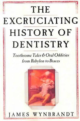 THE EXCRUCIATING HISTORY OF DENTISTRY - JAMES WYNBRANDT (PAPERBACK) NEW