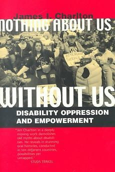 NEW Nothing about Us Without Us: Disability Oppression and Empowerment by James