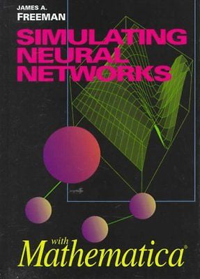 SIMULATING NEUTRAL NETWORKS WITH MATHEMATICA - JAMES A. FREEMAN (HARDCOVER) NEW