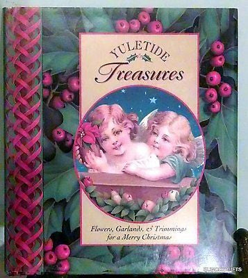 Yuletide Treasures : Flowers, Garlands, and Trimmings for a Merry Christmas...