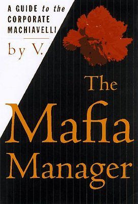 The Mafia Manager : A Guide to the Corporate Machiavell