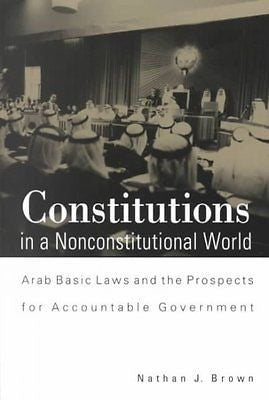 CONSTITUTIONS IN A NONCONSTITUTIONAL WORLD - NATHAN J. BROWN (PAPERBACK) NEW