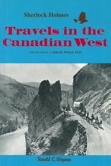 NEW Sherlock Holmes: Travels in the Canadian West: From the Annals of John H. Wa