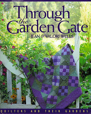 QUILTS Through the Garden Gate Quilters Their Gardens by Jean Wells  NEW