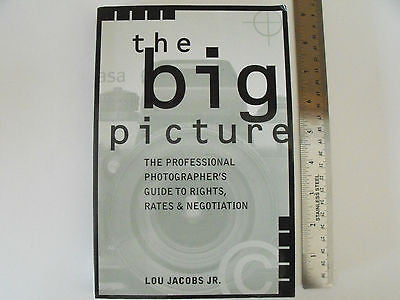 Big Picture : The Professional Photographer's Guide to Rights, Rates and...