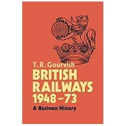 NEW British Railways 1948 73: A Business History - Gourvish, T. R.