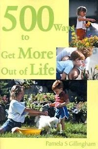 500 Ways to Get More Out of Life NEW by Pamela Gillingh