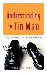 Understanding the Tin Man: Why So Many Men Avoid Intima