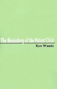 The Blemishing of the Potent Child NEW by Ken Woods