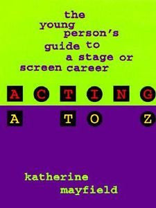 Acting A to Z: The Young Person's Guide to a Stage or S