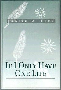 If I Only Have One Life NEW by Judith W. Frey