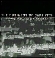 The Business of Captivity in the Chemung Valley : Elmira and Its Civil War...