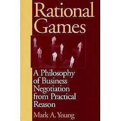 NEW Rational Games: A Philosophy of Business Negotiation from Practical Reason -
