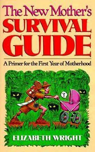 The New Mother's Survival Guide: A Primer for the First Year of Motherhood, Wrig