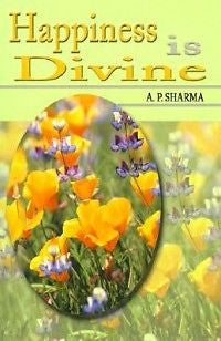 Happiness is Divine NEW by A.P. Sharma