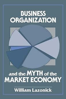 Business Organization and the Myth of the Market Econom