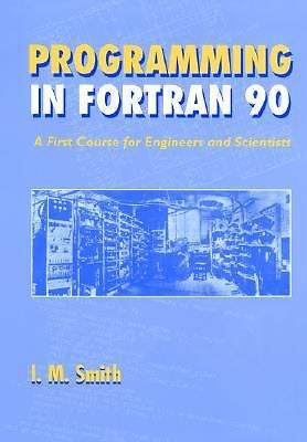 Programming in FORTRAN 90: A First Course for Engineers and Scientists