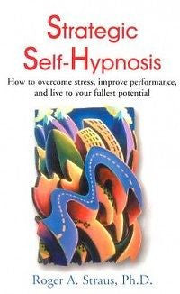 Strategic Self-Hypnosis: How to Overcome Stress, Improv