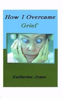 How I Overcame Grief: How to Ease the Pain Excerpts fro