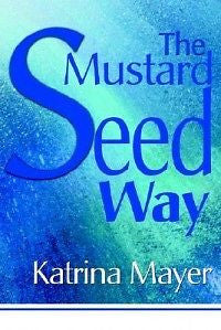 The Mustard Seed Way NEW by Katrina Mayer