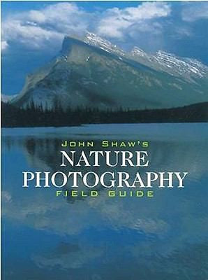 John Shaw's Nature Photography Field Guide by John Shaw (2001, Paperback,...