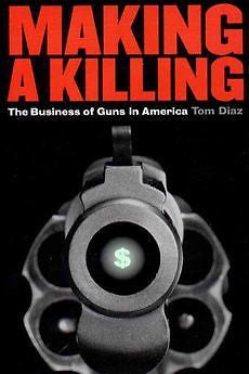 NEW Making a Killing: The Business of Guns in America by Tom Diaz Paperback Book