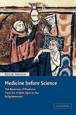 Medicine Before Science: The Business of Medicine from the Middle Ages to th...