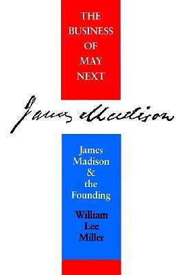 Business of May Next: James Madison and the Founding