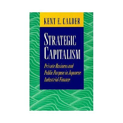 NEW Strategic Capitalism: Private Business and Public Purpose in Japanese Indust