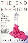 End of Fashion : How Marketing Changed the Clothing Business Forever by Teri...