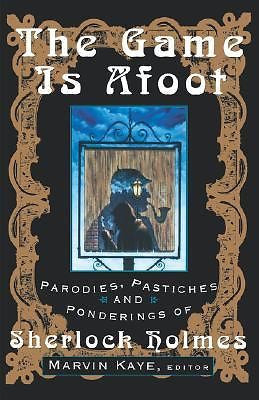 The Game Is Afoot: Parodies, Pastiches and Ponderings of Sherlock Holmes (4t...