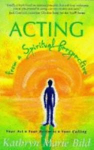 A Spiritual Guide to Acting : Your Art, Your Business and Your Calling by...