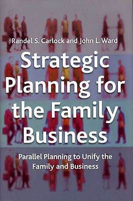 Strategic Planning for the Family Business: Parallel Planning to Unite the Fa...