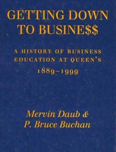 Getting Down to Business: A History of Business Education at Queen'S, 1889-1999