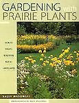 Gardening with Prairie Plants : How to Create Beautiful Native Landscapes by...