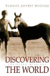 NEW Discovering the World : Thirteen Stories by Thomas Jeffrey Vasseur (2004,...