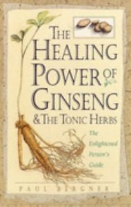 The Healing Power of Ginseng & the Tonic Herbs: The Enlightened Person's Guide,