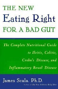 Eating Right for a Bad Gut : The Complete Nutrition Guide to Crohns, Colitis IBD