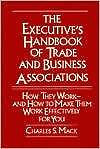 The Executive Handbook of Trade and Business Associations : How They...