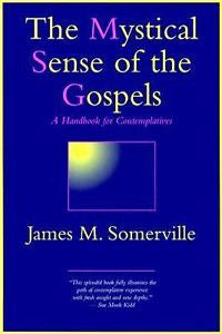 The Mystical Sense of the Gospels : ... for Contemplatives by James Somerville