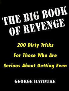 The Big Book of Revenge : 200 Dirty Tricks for Those Who Are Serious about...