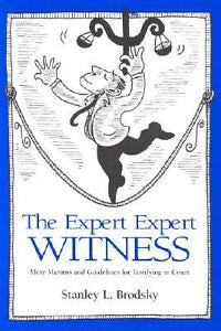 The Expert Expert Witness : More Maxims and Guidelines for Testifying in...