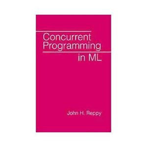 Concurrent Programming in ML by John H. Reppy (1999, Hardcover)