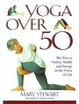 Yoga over 50 : The Way to Vitality, Health and Energy in Later Life by Mary...