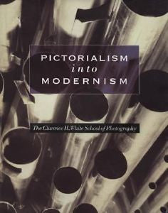 Pictorialism into Modernism: The Clarence H. White School of Photography