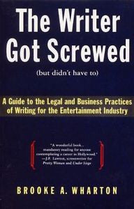 The Writer Got Screwed (but didn't have to): Guide to the Legal and Business Pra