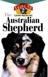 The Australian Shepherd : An Owner's Guide to a Happy Healthy Pet by Liz Palika