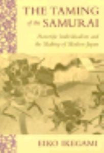 The Taming of the Samurai : Honorific Individualism and the Making of Modern...