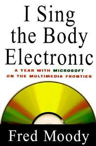 I Sing the Body Electronic : A Year with Microsoft on the Multimedia Frontier...